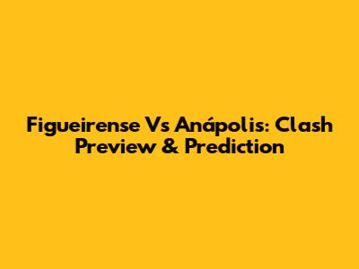 Figueirense Vs Anápolis: Clash Preview & Prediction