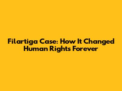 Filartiga Case: How It Changed Human Rights Forever