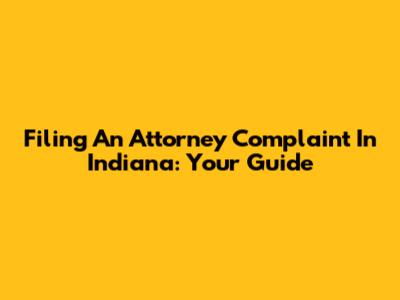 Filing An Attorney Complaint In Indiana: Your Guide