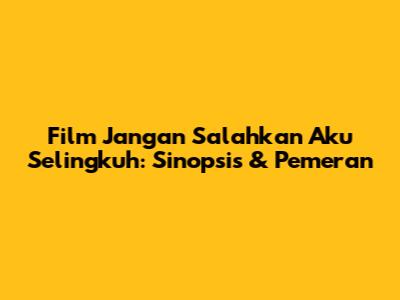 Film "Jangan Salahkan Aku Selingkuh": Sinopsis & Pemeran