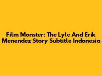 Film "Monster: The Lyle And Erik Menendez Story" Subtitle Indonesia