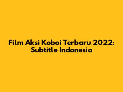 Film Aksi Koboi Terbaru 2022: Subtitle Indonesia
