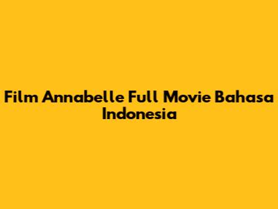 Film Annabelle Full Movie Bahasa Indonesia