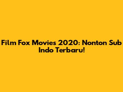 Film Fox Movies 2020: Nonton Sub Indo Terbaru!