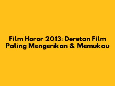Film Horor 2013: Deretan Film Paling Mengerikan & Memukau