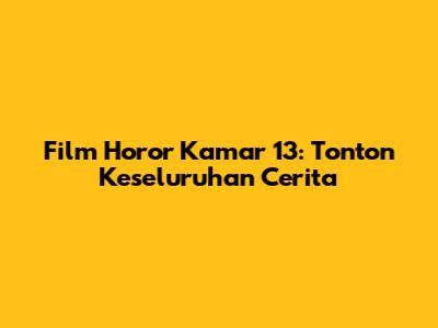 Film Horor Kamar 13: Tonton Keseluruhan Cerita