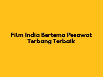 Film India Bertema Pesawat Terbang Terbaik