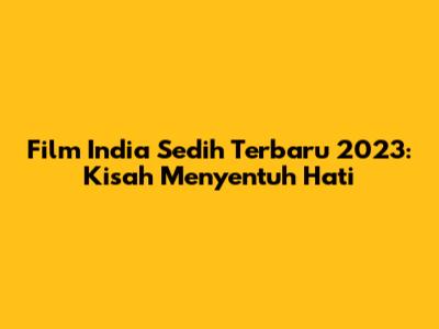 Film India Sedih Terbaru 2023: Kisah Menyentuh Hati