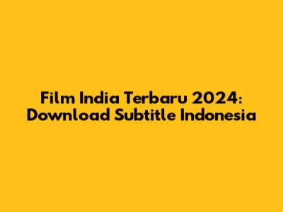 Film India Terbaru 2024: Download Subtitle Indonesia