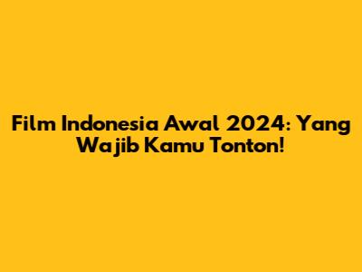 Film Indonesia Awal 2024: Yang Wajib Kamu Tonton!