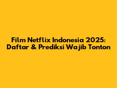 Film Netflix Indonesia 2025: Daftar & Prediksi Wajib Tonton