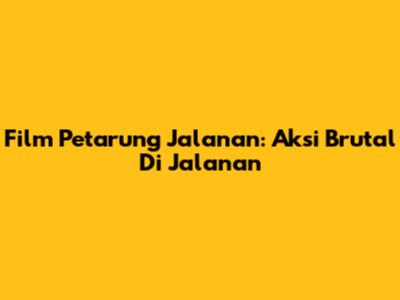 Film Petarung Jalanan: Aksi Brutal Di Jalanan