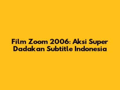 Film Zoom 2006: Aksi Super Dadakan Subtitle Indonesia
