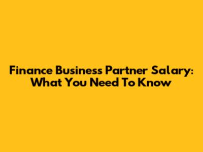 Finance Business Partner Salary: What You Need To Know