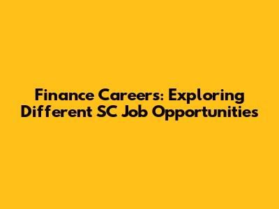 Finance Careers: Exploring Different SC Job Opportunities