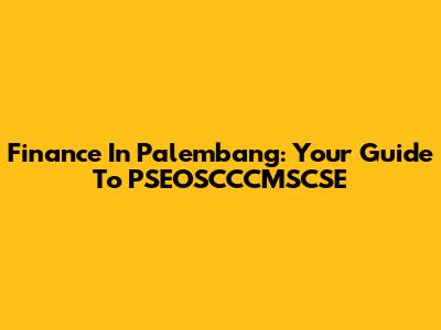 Finance In Palembang: Your Guide To PSEOSCCCMSCSE