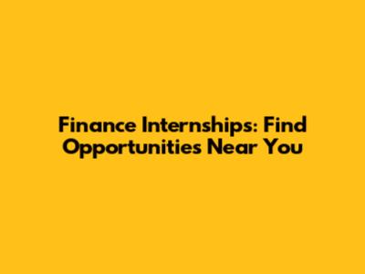 Finance Internships: Find Opportunities Near You