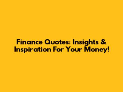 Finance Quotes: Insights & Inspiration For Your Money!