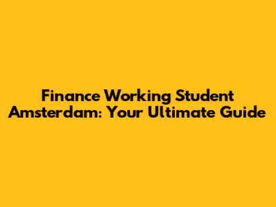 Finance Working Student Amsterdam: Your Ultimate Guide