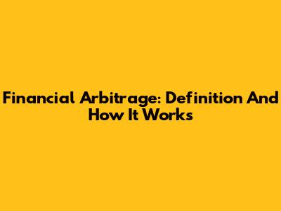 Financial Arbitrage: Definition And How It Works