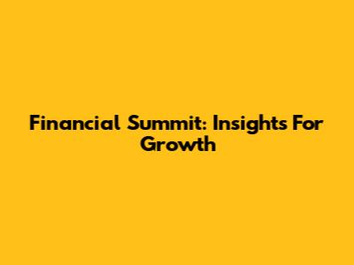 Financial Summit: Insights For Growth