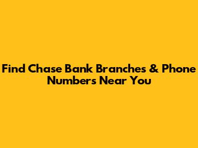 Find Chase Bank Branches & Phone Numbers Near You