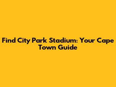 Find City Park Stadium: Your Cape Town Guide