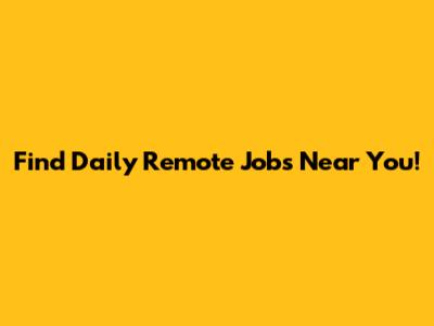 Find Daily Remote Jobs Near You!