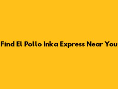 Find El Pollo Inka Express Near You