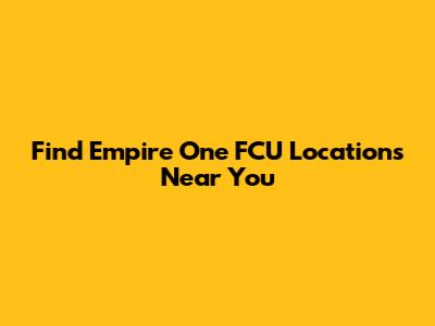Find Empire One FCU Locations Near You