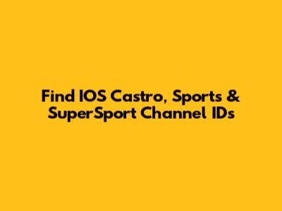 Find IOS Castro, Sports & SuperSport Channel IDs