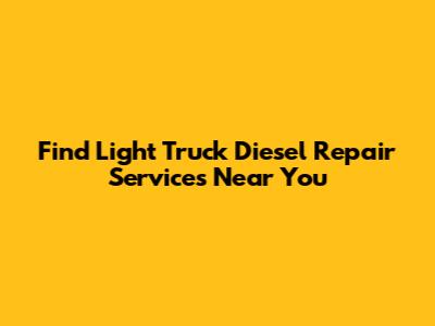 Find Light Truck Diesel Repair Services Near You