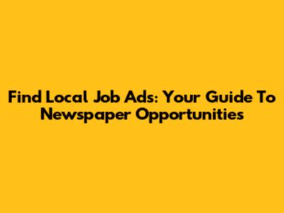 Find Local Job Ads: Your Guide To Newspaper Opportunities