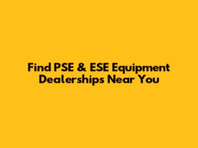 Find PSE & ESE Equipment Dealerships Near You