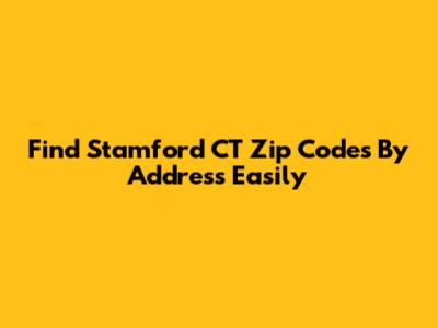 Find Stamford CT Zip Codes By Address Easily