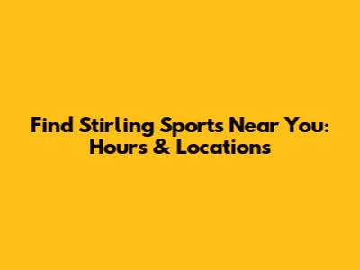 Find Stirling Sports Near You: Hours & Locations