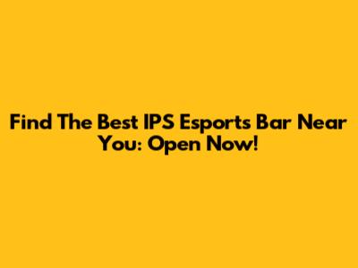 Find The Best IPS Esports Bar Near You: Open Now!