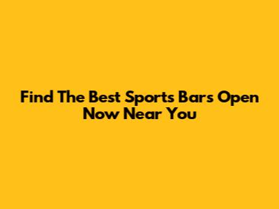 Find The Best Sports Bars Open Now Near You