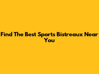Find The Best Sports Bistreaux Near You