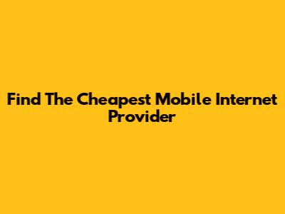 Find The Cheapest Mobile Internet Provider