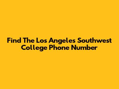 Find The Los Angeles Southwest College Phone Number