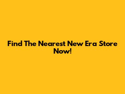 Find The Nearest New Era Store Now!