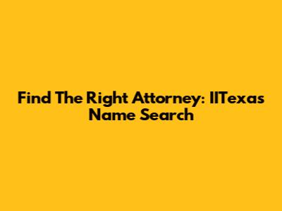 Find The Right Attorney: IITexas Name Search