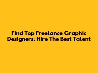 Find Top Freelance Graphic Designers: Hire The Best Talent