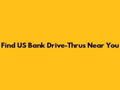 Find US Bank Drive-Thrus Near You