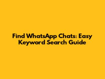 Find WhatsApp Chats: Easy Keyword Search Guide