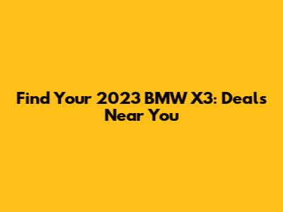 Find Your 2023 BMW X3: Deals Near You