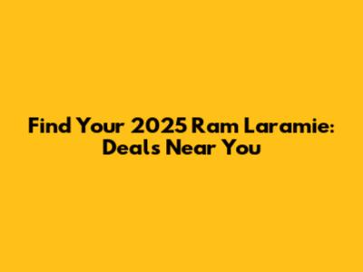 Find Your 2025 Ram Laramie: Deals Near You