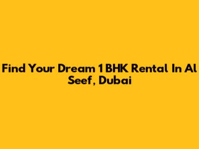 Find Your Dream 1 BHK Rental In Al Seef, Dubai