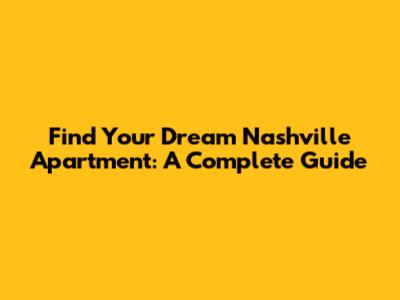 Find Your Dream Nashville Apartment: A Complete Guide
